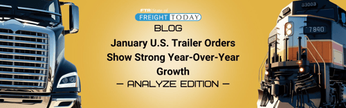 January U.S. Trailer Orders Show Strong Year-Over-Year Growth, but Headwinds Persist